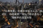 「江南体育」北美冰球投注从入门到进阶：场地差异、球队门将状态与小球概率的深层关联