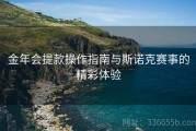 金年会提款操作指南与斯诺克赛事的精彩体验