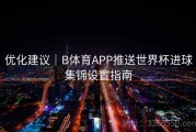 优化建议｜B体育APP推送世界杯进球集锦设置指南