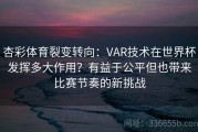 杏彩体育裂变转向：VAR技术在世界杯发挥多大作用？有益于公平但也带来比赛节奏的新挑战