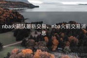 nba火箭队最新交易，nba火箭交易消息