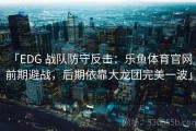 「EDG 战队防守反击：乐鱼体育官网 前期避战，后期依靠大龙团完美一波」