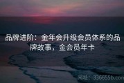 品牌进阶：金年会升级会员体系的品牌故事，金会员年卡