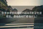 四季体育官网揭秘中超球员职业生涯规划，退役后他们都做什么？