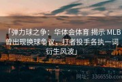 「弹力球之争：华体会体育 揭示 MLB 曾出现换球争议，打者投手各执一词衍生风波」