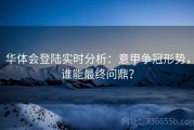 华体会登陆实时分析：意甲争冠形势，谁能最终问鼎？