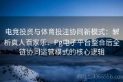 电竞投资与体育投注协同新模式：解析真人百家乐、Pg电子平台整合后全链协同运营模式的核心逻辑