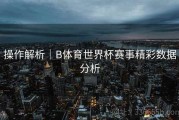 操作解析｜B体育世界杯赛事精彩数据分析