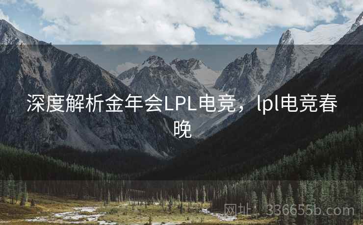 深度解析金年会LPL电竞,lpl电竞春晚 深度解析金年会LPL电竞,lpl电竞春晚