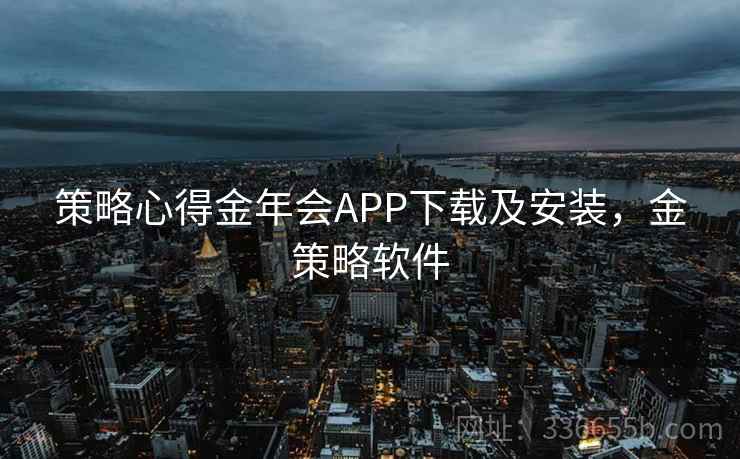 策略心得金年会APP下载及安装,金策略软件 策略心得金年会APP下载及安装,金策略软件
