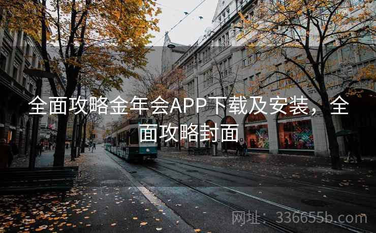 全面攻略金年会APP下载及安装,全面攻略封面 全面攻略金年会APP下载及安装,全面攻略封面