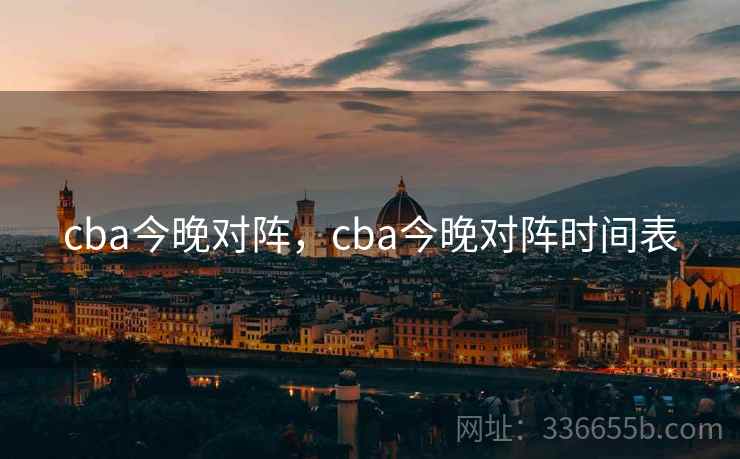 cba今晚对阵，cba今晚对阵时间表